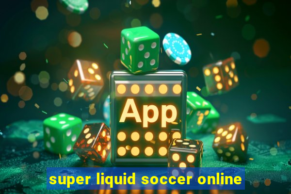 super liquid soccer online